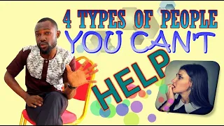 4 Types Of People You Can't Help - Valois King