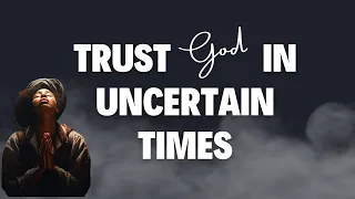 TRUST GOD IN UNCERTAIN TIMES | Hope In Hard Times