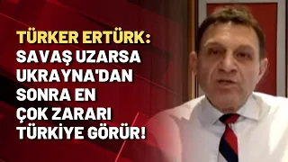 Emekli Tuğamiral Türker Ertürk: Savaş uzarsa Ukrayna'dan sonra en çok zararı Türkiye görür!