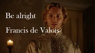 Francis de Valois || Be Alright