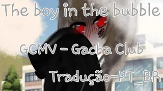 Boy in The bubble GCMV | GACHA CLUB | TRADUÇÃO PT_BR |