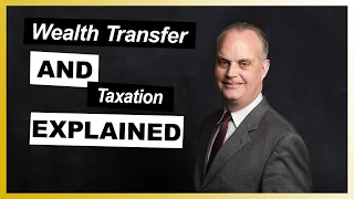 Wealth Transfer and Taxation Explained by Estate Planning Lawyer