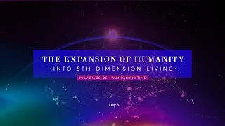 The Expansion of Humanity Into 5th Dimension Living   - Day 3