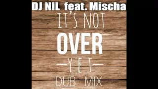 Dj NIL feat.  Mischa  - Not Over Yet ( Dub mix )