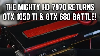The Mighty HD 7970 Returns, GTX 1050 Ti & GTX 680 Battle!