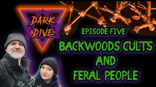 DARK DIVE Ep.5  - Backwoods Cults & Feral People - True Crime