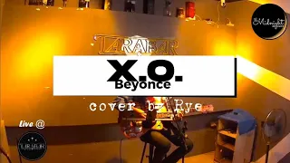 X.O. (cover) - Beyonce (performed by Rye)