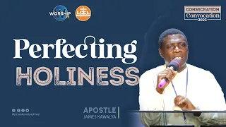 PERFECTING HOLINESS | CONSECRATION CONVOCATION - DAY 4. | SESSION 1| 13th12.2023 | AP. JAMES KAWALYA