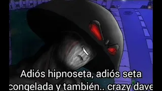 "Adiós hipnoseta, adiós seta congelada y también... crazy dave".