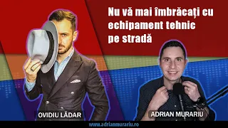 Nu vă mai îmbrăcați cu echipament tehnic pe stradă [cu Ovidiu Lădar, consilier vestimentar]