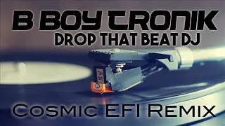 B-Boy -Tronik - Drop That Beat DJ (Cosmic EFI Remix)