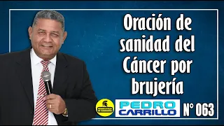 Nº 063 "SANIDAD DEL CÁNCER ENVIADO POR BRUJERÍA" Pastor Pedro Carrillo
