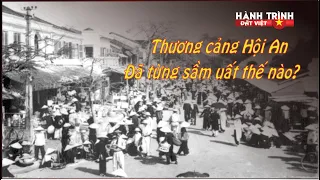 Hành trình đất Việt #46 :  Hội An, thương cảng quốc tế sầm uất bậc nhất khu vực Đông Nam Á