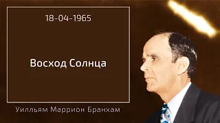 1965.04.18 "ВОСХОД СОЛНЦА" - Уилльям Маррион Бранхам