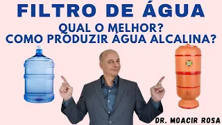 FILTRO DE ÁGUA: Qual o Melhor para a Saúde? Como Produzir Água Alcalina? || Dr. Moacir Rosa