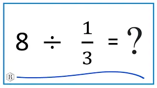 8   Divided by  1/3   (Eight Divided by One-Third)