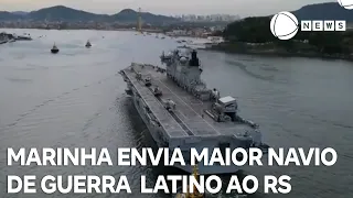 Marinha brasileira envia maior navio de guerra da América Latina para ajudar a população do RS