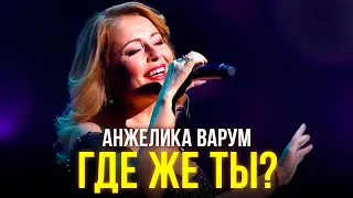 Анжелика Варум - Где же ты?