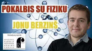 Pokalbis su fiziku Jonu Berzinš