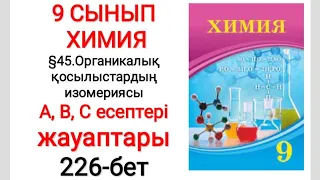 9 сынып | Химия |  §45.Органикалық қосылыстардың изомериясы | А,В,С есептері жауаптары | 226-бет