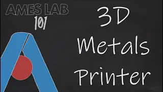 Ames Lab 101: 3D Metals Printer