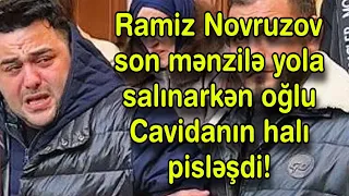 Ramiz Novruzov son mənzilə yola salınarkən oğlu Cavidanın halı pisləşdi!