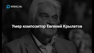 Умер Евгений Крылатов – какими хитами запомнился композитор