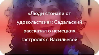 «Люди стонали от удовольствия»: Садальский рассказал о немецких гастролях с Васильевой