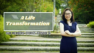 A Life Transformation (SGM Members' Stories 8.0)