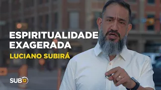 Luciano Subirá - ESPIRITUALIDADE EXAGERADA | SUB12