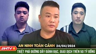 An ninh toàn cảnh ngày 24/4: Công an Đà Nẵng triệt phá đường dây tổ chức đánh bạc 50 tỉ đồng | ANTV