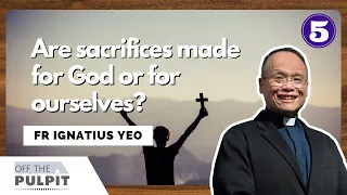 Lenten Series: Are Sacrifices Made For God Or For Ourselves with Fr Ignatius Yeo