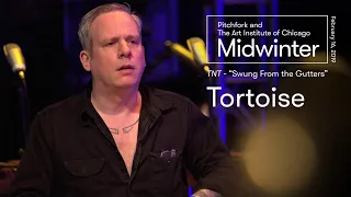 Tortoise | “Swung From the Gutters” | Midwinter 2019