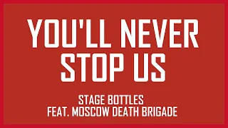 Stage Bottles feat. Moscow Death Brigade - You'll Never Stop Us