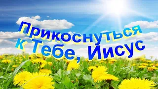 Прикоснуться к Тебе, Иисус - Христианские песни - 90