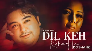 Dil Keh Raha Hai Dil Se (Meri Yaad) | Remix | DJ SHANK |  Adnan Sami | Tera Chehra