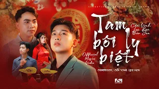 TAM BÔI LY BIỆT || CẦN VINH x LEE KEN x BẢO JEN || OFFICIAL MUSIC VIDEO || Chung đầu tiên anh chúc