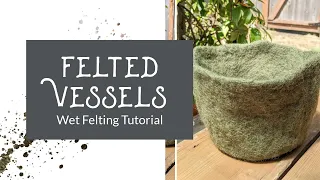 Wet Felted Vessel Tutorial: Making a Vase Using Wool, Water, Soap and Friction || Wet Felt Tutorial