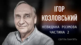 🕯ЧАСТИНА 2 | ІГОР КОЗЛОВСЬКИЙ: Сенс життя. Душа. Совість