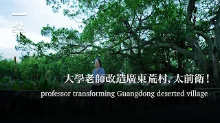 大學老師改造廣東荒村，被讚譽世界第一前衛Professor Transforming Deserted Village, Praised as the World's Most Avant-garde