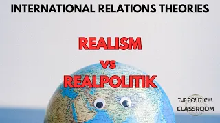The Power Play: Realism vs. Realpolitik in International Relations!