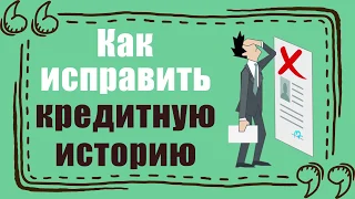 Как исправить кредитную историю? 3 рабочих способа в онлайне!