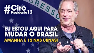 EU ESTOU AQUI PARA MUDAR O BRASIL, AMANHÃ É 12 NAS URNAS! | CIRO PRESIDENTE 12