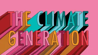 The Climate Generation: Born into crisis, building solutions