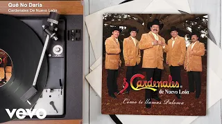 Cardenales De Nuevo León - Qué No Daría (Audio)