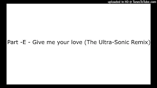 Part -E - Give me your love (The Ultra-Sonic Remix)