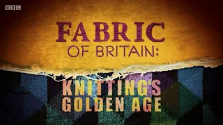 Fabric of Britain - 1  Knitting's Golden Age (BBC)