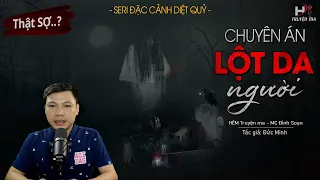 Thật Hãi Với Truyện Ma: Chuyên Án Lột Da Người - Seri Đặc Cảnh Diệt Quỷ MC Đình Soạn Kể