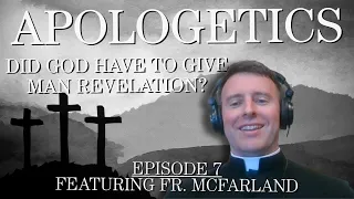 Did God Have To Give Man Revelation? - Apologetics Series - Episode 7