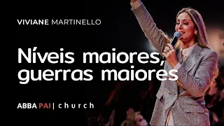 Níveis maiores, guerras maiores - Viviane Martinello | ABBA PAI CHURCH